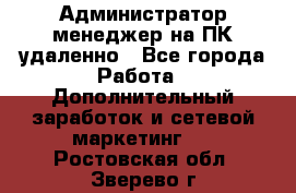 Администратор-менеджер на ПК удаленно - Все города Работа » Дополнительный заработок и сетевой маркетинг   . Ростовская обл.,Зверево г.